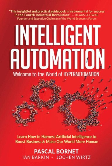 Pascal Bornet, Ian Barkin, Jochen Wirtz - INTELLIGENT AUTOMATION: WELCOME TO THE WORLD OF HYPERAUTOMATION: LEARN HOW TO HARNESS ARTIFICIAL INTELLIGENCE TO BOOST BUSINESS & MAKE OUR WORLD MORE HUMAN, Inbunden