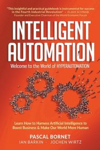 bokomslag Intelligent Automation: Welcome To The World Of Hyperautomation: Learn How To Harness Artificial Intelligence To Boost Business & Make Our World More Human