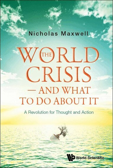 Nicholas Maxwell - WORLD CRISIS, THE - AND WHAT TO DO ABOUT IT: A REVOLUTION FOR THOUGHT AND ACTION, Häftad
