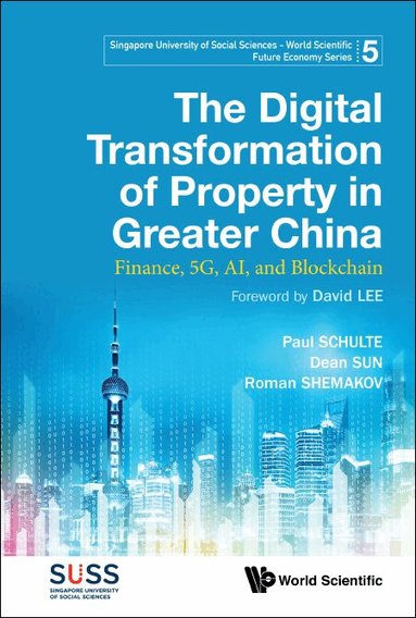 Paul Schulte, Dean Sun, Roman Shemakov - DIGITAL TRANSFORMATION OF PROPERTY IN GREATER CHINA, THE: FINANCE, 5G, AI, AND BLOCKCHAIN, Häftad