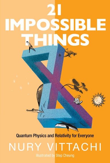 Nury Vittachi - 21 IMPOSSIBLE THINGS: QUANTUM PHYSICS AND RELATIVITY FOR EVERYONE, Inbunden