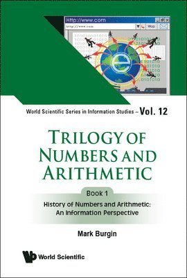 Mark Burgin - TRILOGY OF NUMBERS AND ARITHMETIC - BOOK 1: HISTORY OF NUMBERS AND ARITHMETIC: AN INFORMATION PERSPECTIVE, Inbunden