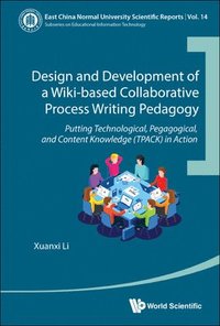 bokomslag Design And Development Of A Wiki-based Collaborative Process Writing Pedagogy - Putting Technological, Pedagogical, And Content Knowledge (Tpack) In Action