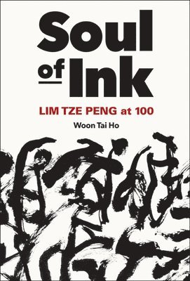 Tai Ho Woon, WOON TAI HO - Soul Of Ink: Lim Tze Peng At 100, Inbunden