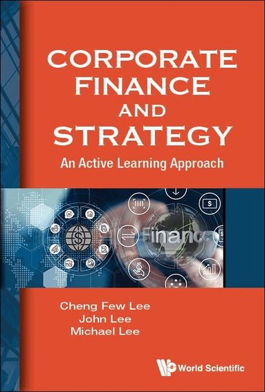 Cheng Few Lee, John Lee, Michael Lee - CORPORATE FINANCE AND STRATEGY: AN ACTIVE LEARNING APPROACH, Inbunden