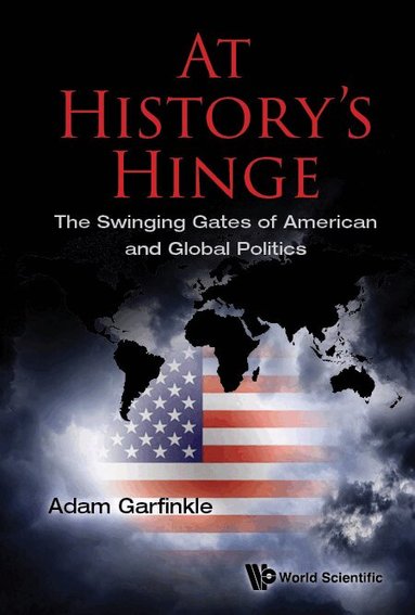 Adam Garfinkle - AT HISTORY'S HINGE: THE SWINGING GATES OF AMERICAN AND GLOBAL POLITICS, Inbunden