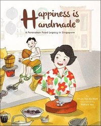 bokomslag Happiness Is Handmade: A Peranakan Food Legacy In Singapore
