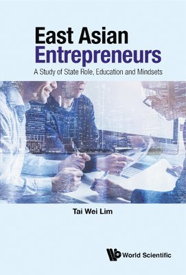 bokomslag East Asian Entrepreneurs: A Study Of State Role, Education And Mindsets