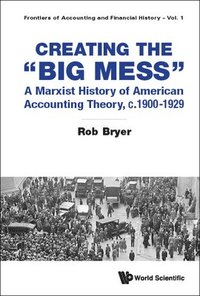 bokomslag Creating The &quot;Big Mess&quot;: A Marxist History Of American Accounting Theory, C.1900-1929