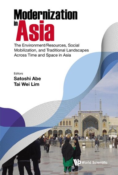 Abe Satoshi, Satoshi Abe, Tai Wei Lim - MODERNIZATION IN ASIA: THE ENVIRONMENT/RESOURCES, SOCIAL MOBILIZATION, AND TRADITIONAL LANDSCAPES ACROSS TIME AND SPACE IN ASIA, Inbunden