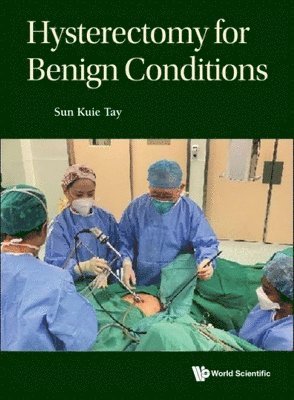 Sun Kuie Tay, S'pore) Tay, Sun Kuie (S'pore General Hospital, S'pore & Duke-nus Medical School, TAY SUN KUIE - Hysterectomy For Benign Conditions, Inbunden