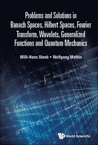 bokomslag Problems And Solutions In Banach Spaces, Hilbert Spaces, Fourier Transform, Wavelets, Generalized Functions And Quantum Mechanics