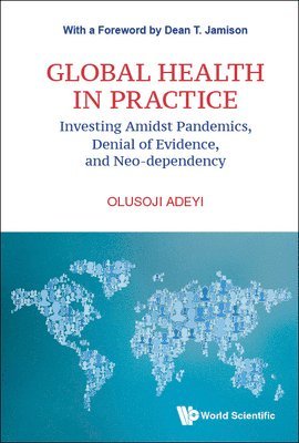 Olusoji Adeyi, ADEYI OLUSOJI, Adeyi Olusoji - Global Health In Practice: Investing Amidst Pandemics, Denial Of Evidence, And Neo-dependency, Inbunden