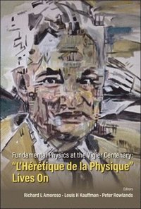 bokomslag Fundamental Physics At The Vigier Centenary: &quot;L'heretique De La Physique&quot; Lives On