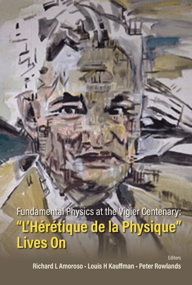 Amoroso Richard L, Richard L Amoroso, Louis H Kauffman, Peter Rowlands - FUNDAMENTAL PHYSICS AT THE VIGIER CENTENARY: "L'HERETIQUE DE LA PHYSIQUE" LIVES ON, Inbunden
