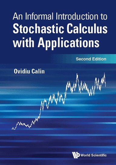 Ovidiu Calin - INFORMAL INTRODUCTION TO STOCHASTIC CALCULUS WITH APPLICATIONS, AN (SECOND EDITION), Inbunden