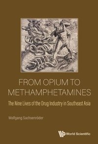 bokomslag From Opium To Methamphetamines: The Nine Lives Of The Drug Industry In Southeast Asia