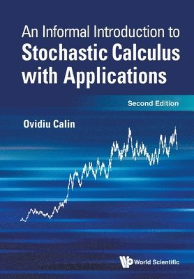 Ovidiu Calin - INFORMAL INTRODUCTION TO STOCHASTIC CALCULUS WITH APPLICATIONS, AN (SECOND EDITION), Häftad
