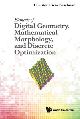 bokomslag Elements Of Digital Geometry, Mathematical Morphology, And Discrete Optimization