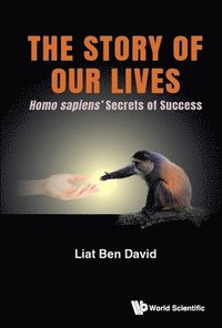 bokomslag Story Of Our Lives, The: Homo Sapiens' Secrets Of Success