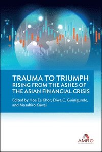 bokomslag Trauma To Triumph: Rising From The Ashes Of The Asian Financial Crisis