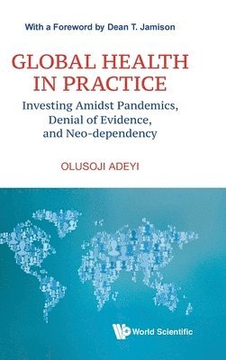 Global Health In Practice: Investing Amidst Pandemics, Denial Of Evidence, And Neo-dependency 1