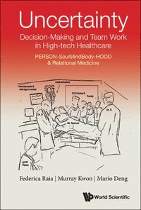 bokomslag Uncertainty, Decision-making And Team Work In High-tech Healthcare: Person-soulmindbody-hood & Relational Medicine