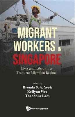 Migrant Workers In Singapore: Lives And Labour In A Transient Migration Regime 1