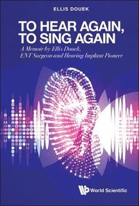 bokomslag To Hear Again, To Sing Again: A Memoir By Ellis Douek, Ent Surgeon And Hearing Implant Pioneer