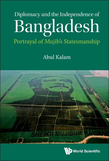 Abul Kalam - DIPLOMACY AND THE INDEPENDENCE OF BANGLADESH: PORTRAYAL OF MUJIB'S STATESMANSHIP, Inbunden
