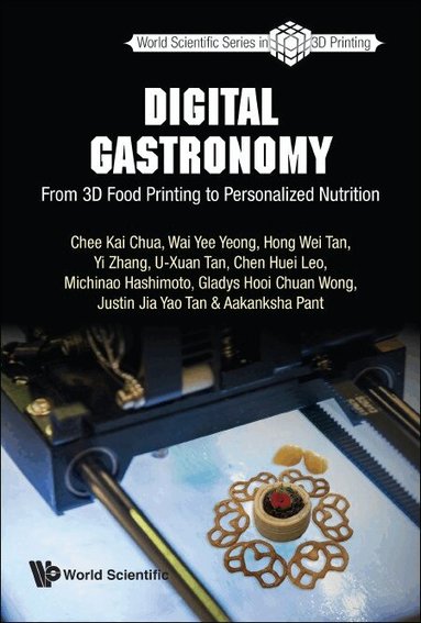 Chee Kai Chua, Wai Yee Yeong, Hong Wei Tan, Yi Zhang, U-Xuan Tan, Chen Huei Leo, Michinao Hashimoto, Gladys Hooi Chuan Wong, Justin Jia Yao Tan, Aakanksha Pant - DIGITAL GASTRONOMY: FROM 3D FOOD PRINTING TO PERSONALIZED NUTRITION, Inbunden