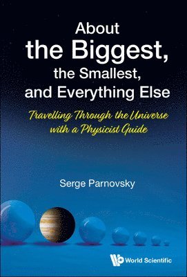 bokomslag About The Biggest, The Smallest, And Everything Else: Travelling Through The Universe With A Physicist Guide