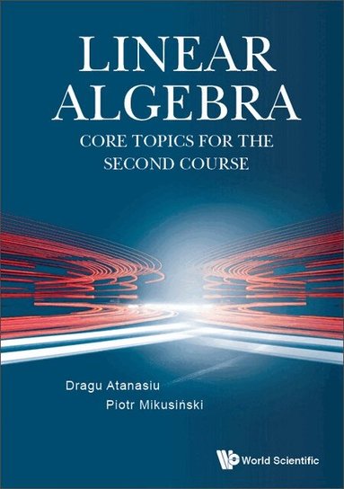 Dragu Atanasiu, Piotr Mikusiński - LINEAR ALGEBRA: CORE TOPICS FOR THE SECOND COURSE, Inbunden