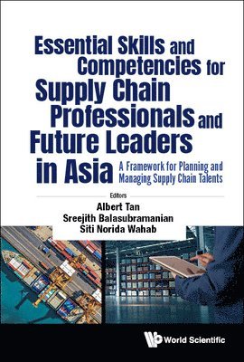 Essential Skills And Competencies For Supply Chain Professionals And Future Leaders In Asia: A Framework For Planning And Managing Supply Chain Talents 1