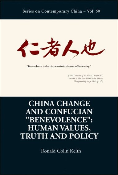 Ronald Colin Keith - CHINA CHANGE AND CONFUCIAN "BENEVOLENCE": HUMAN VALUES, TRUTH AND POLICY, Inbunden