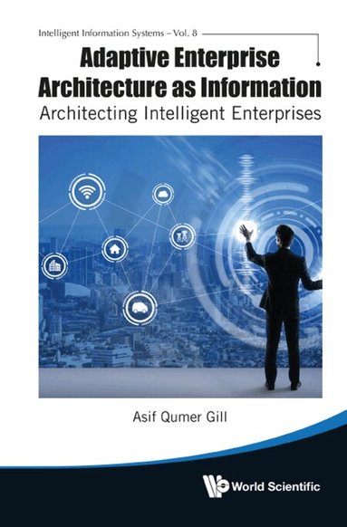 Asif Qumer Gill - ADAPTIVE ENTERPRISE ARCHITECTURE AS INFORMATION: ARCHITECTING INTELLIGENT ENTERPRISES, Inbunden