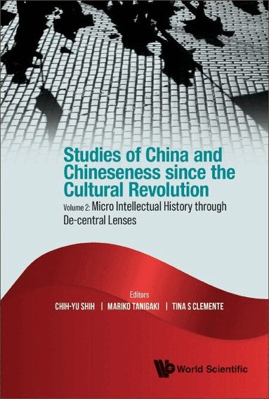 Chi-Yu Shih, Chih-yu Shih, Mariko Tanigaki, Tina S Clemente - STUDIES OF CHINA AND CHINESENESS SINCE THE CULTURAL REVOLUTION - VOLUME 2: MICRO INTELLECTUAL HISTORY THROUGH DE-CENTRAL LENSES, Inbunden