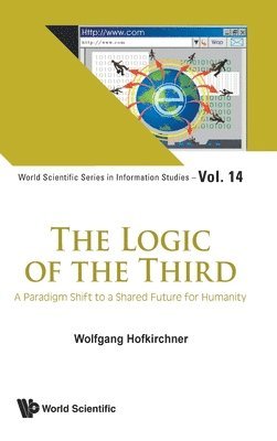 Wolfgang Hofkirchner - LOGIC OF THE THIRD, THE: A PARADIGM SHIFT TO A SHARED FUTURE FOR HUMANITY, Inbunden