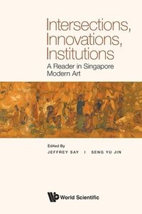 bokomslag Intersections, Innovations, Institutions: A Reader In Singapore Modern Art