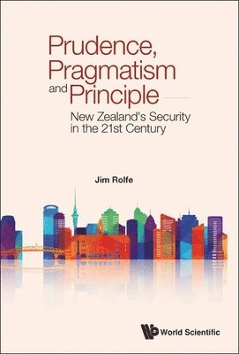 Jim Rolfe, ROLFE JIM, Rolfe Jim - Prudence, Pragmatism And Principle: New Zealand's Security In The 21st Century, Inbunden