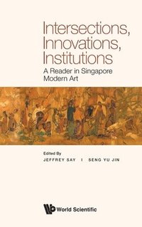 bokomslag Intersections, Innovations, Institutions: A Reader In Singapore Modern Art