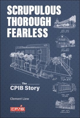 Clement Liew - SCRUPULOUS, THOROUGH, FEARLESS: THE CPIB STORY, Inbunden