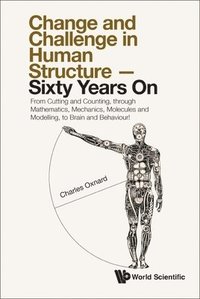 bokomslag Change And Challenge In Human Structure - Sixty Years On: From Cutting And Counting, Through Mathematics, Mechanics, Molecules And Modelling, To Brain And Behaviour!