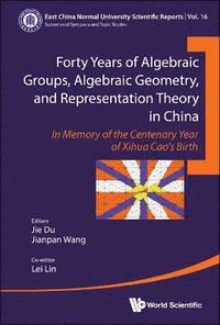 bokomslag Forty Years Of Algebraic Groups, Algebraic Geometry, And Representation Theory In China: In Memory Of The Centenary Year Of Xihua Cao's Birth