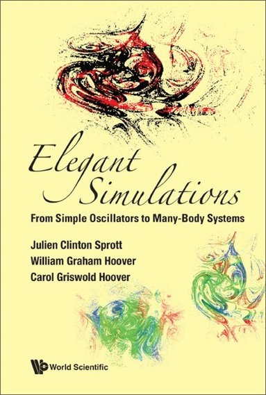 Julien Clinton Sprott, William Graham Hoover, Carol Griswold Hoover - ELEGANT SIMULATIONS: FROM SIMPLE OSCILLATORS TO MANY-BODY SYSTEMS, Inbunden