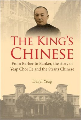 bokomslag King's Chinese, The: From Barber To Banker, The Story Of Yeap Chor Ee And The Straits Chinese