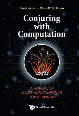 Paul Curzon, Peter William Mcowan, Uk) Curzon, Paul (Queen Mary Univ Of London, Uk) Mcowan, Peter William (Queen Mary Univ Of London, Peter William McOwan, CURZON PAUL, Curzon Paul - Conjuring With Computation: A Manual Of Magic And Computing For Beginners, Inbunden