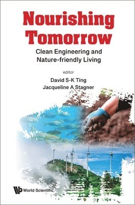 TING DAVID S-K, Ting David S-K, David S-k Ting, Jacqueline Ann Stagner, Canada) Ting, David S-k (Univ Of Windsor, Canada) Stagner, Jacqueline Ann (Univ Of Windsor, David S-K Ting - Nourishing Tomorrow: Clean Engineering And Nature-friendly Living, Inbunden