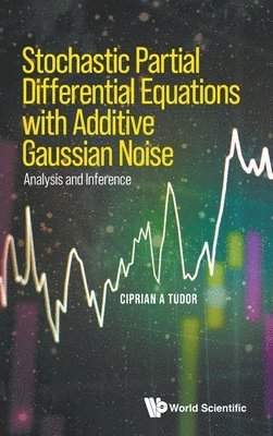Ciprian A Tudor, Ciprian A. Tudor, TUDOR CIPRIAN A, Tudor Ciprian A - Stochastic Partial Differential Equations With Additive Gaussian Noise - Analysis And Inference, Inbunden