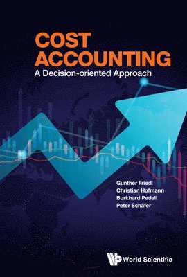Gunther Friedl, Christian Hofmann, Burkhard Pedell, Peter Schäfer - COST ACCOUNTING: A DECISION-ORIENTED APPROACH, Inbunden
